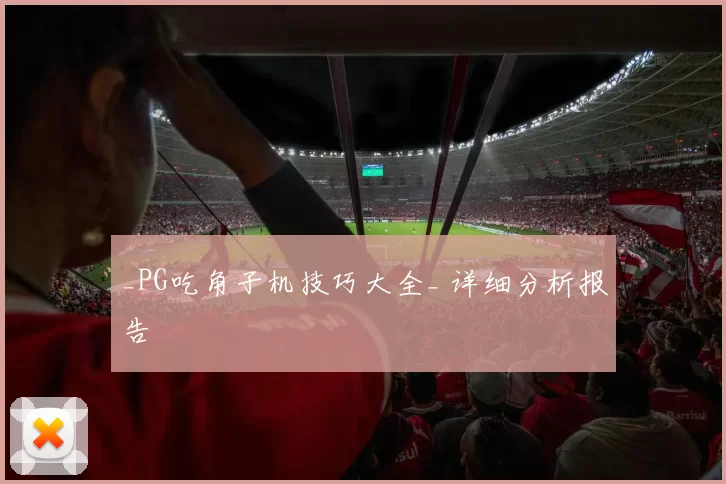 _PG吃角子机技巧大全_ 详细分析报告