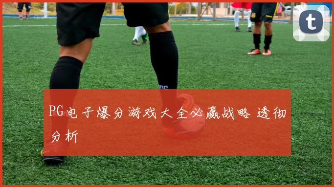 PG电子爆分游戏大全必赢战略 透彻分析