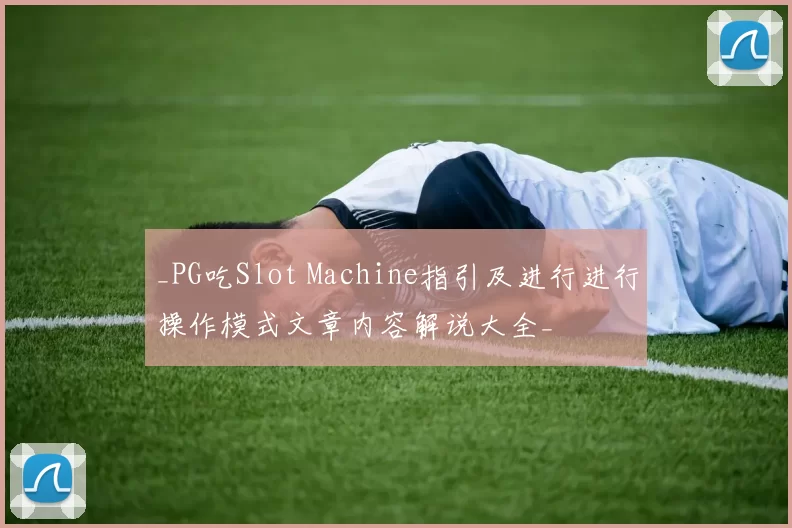 _PG吃Slot Machine指引及进行进行操作模式文章内容解说大全_
